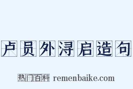 卢员外浔启造句是什么意思的图片
